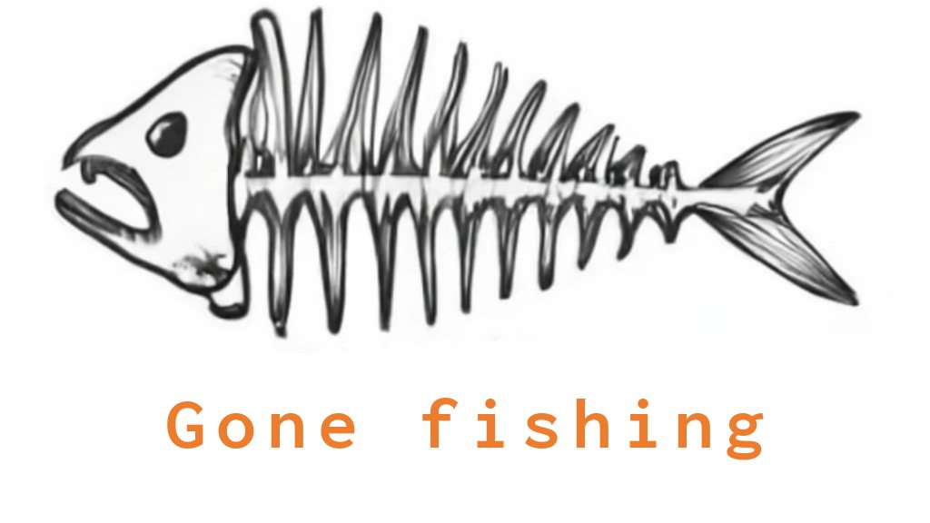 gone fishing